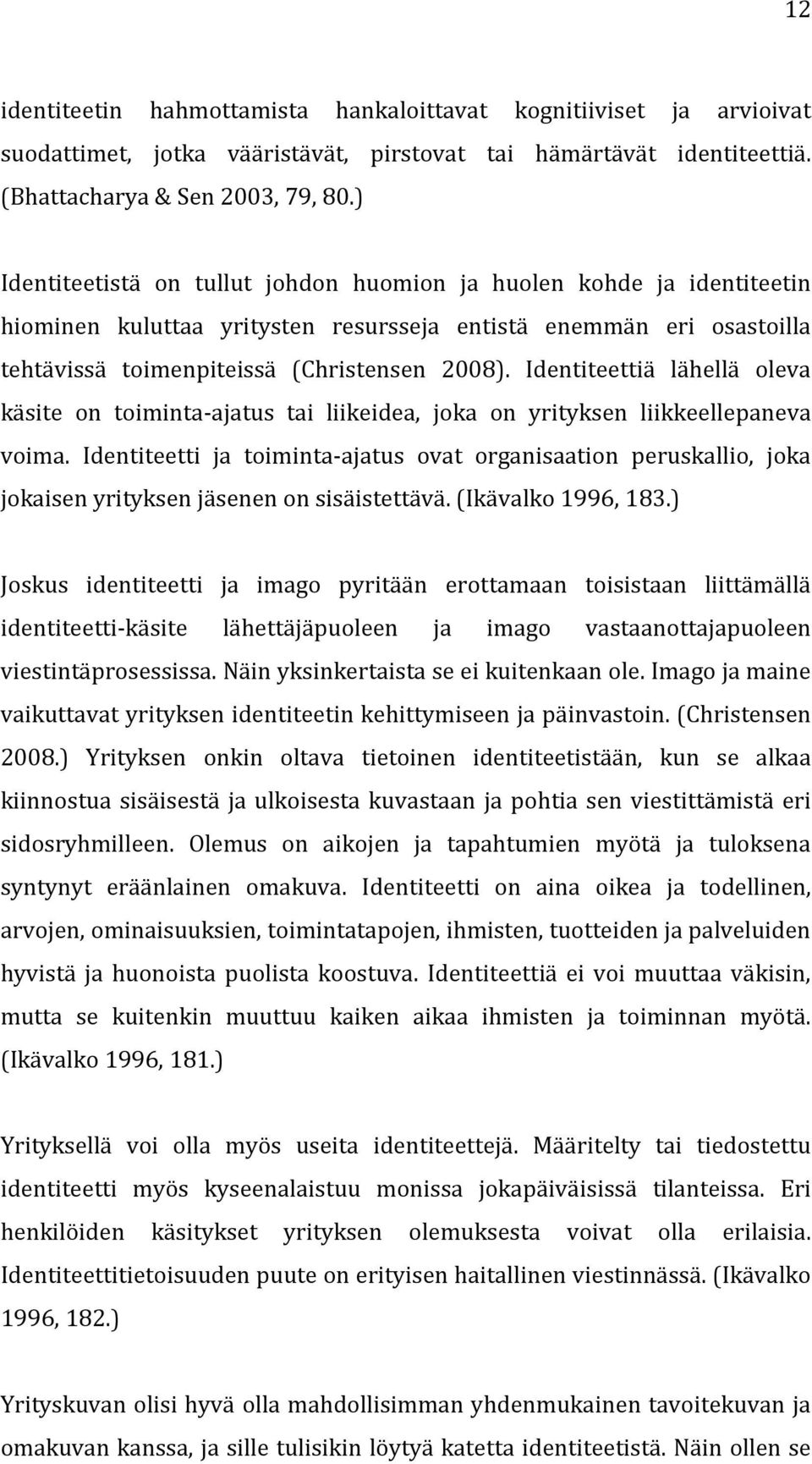 Identiteettiä lähellä oleva käsite on toiminta-ajatus tai liikeidea, joka on yrityksen liikkeellepaneva voima.