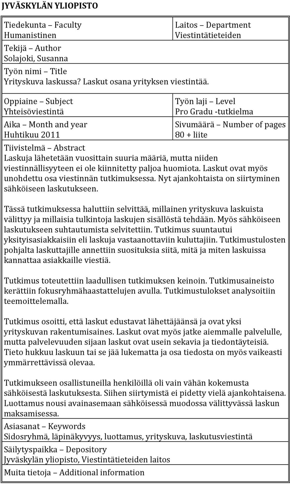 Laskuja lähetetään vuosittain suuria määriä, mutta niiden viestinnällisyyteen ei ole kiinnitetty paljoa huomiota. Laskut ovat myös unohdettu osa viestinnän tutkimuksessa.