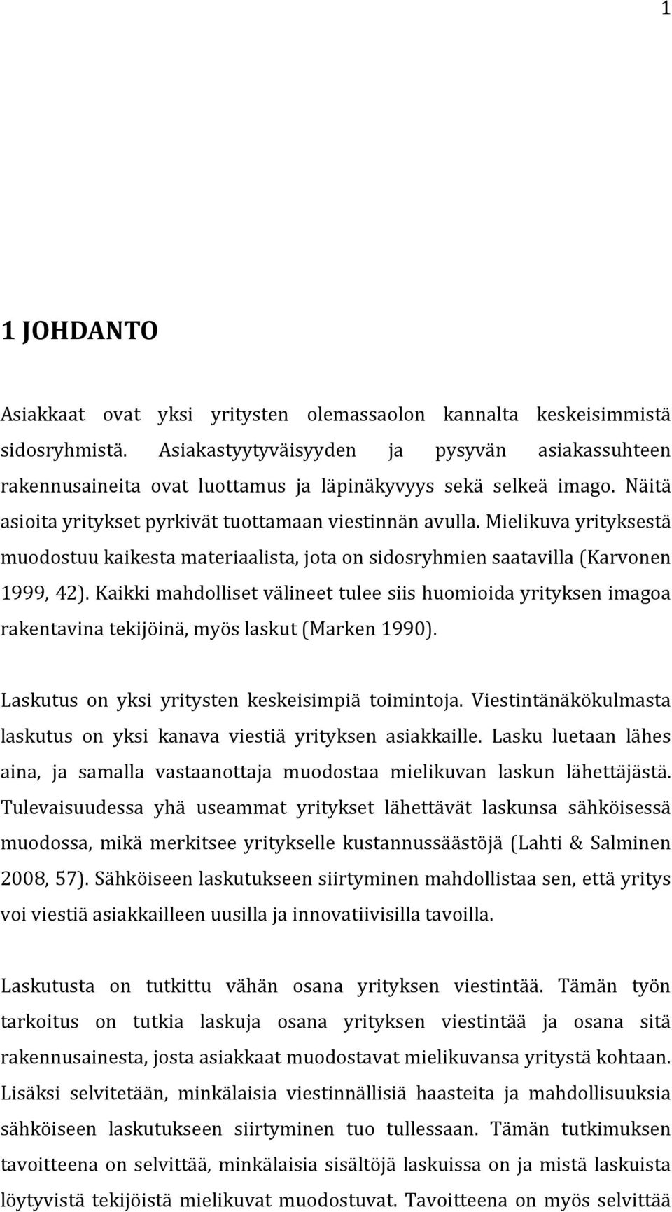 Mielikuva yrityksestä muodostuu kaikesta materiaalista, jota on sidosryhmien saatavilla (Karvonen 1999, 42).