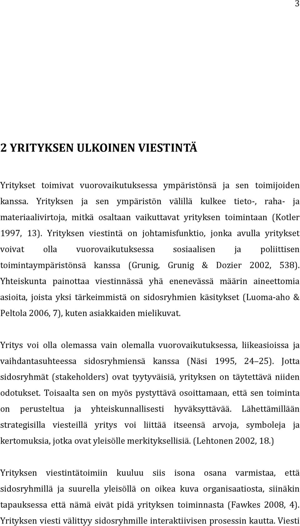 Yrityksen viestintä on johtamisfunktio, jonka avulla yritykset voivat olla vuorovaikutuksessa sosiaalisen ja poliittisen toimintaympäristönsä kanssa (Grunig, Grunig & Dozier 2002, 538).