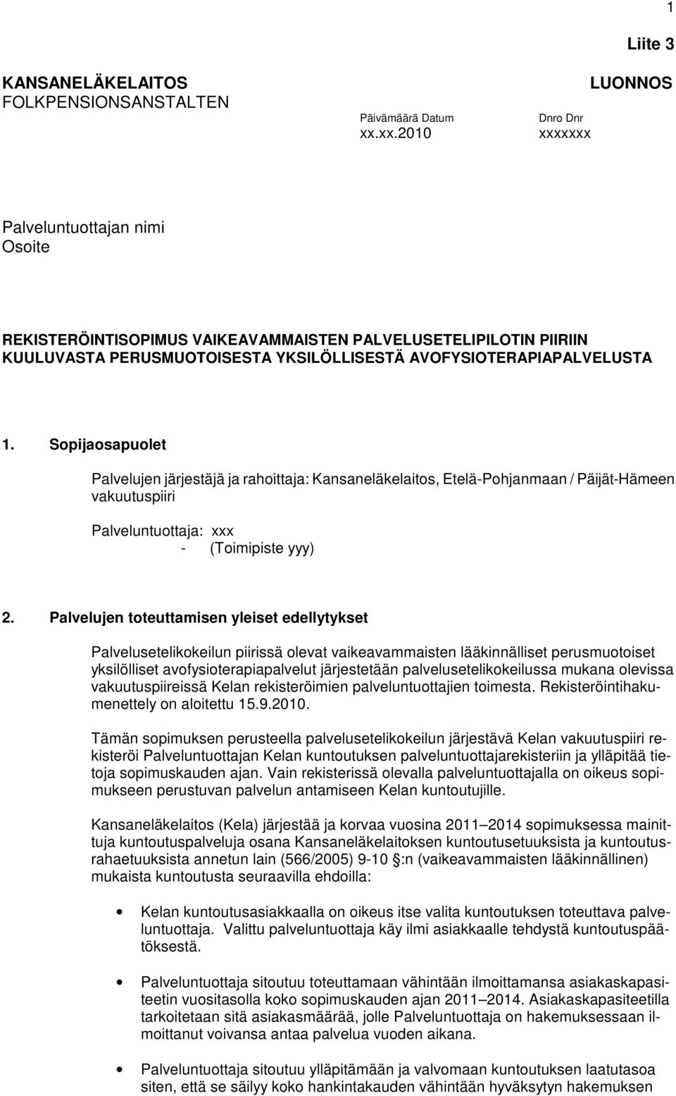 AVOFYSIOTERAPIAPALVELUSTA 1. Sopijaosapuolet Palvelujen järjestäjä ja rahoittaja: Kansaneläkelaitos, Etelä-Pohjanmaan / Päijät-Hämeen vakuutuspiiri Palveluntuottaja: xxx - (Toimipiste yyy) 2.