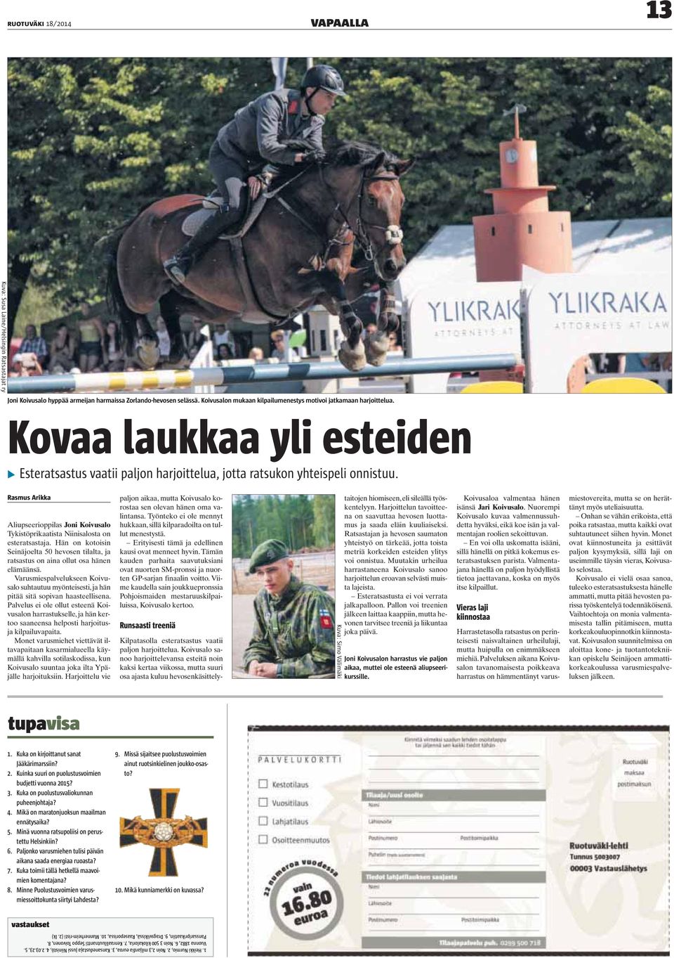 Rasmus Arikka Aliupseerioppilas Joni Koivusalo Tykistöprikaatista Niinisalosta on esteratsastaja. Hän on kotoisin Seinäjoelta 50 hevosen tilalta, ja ratsastus on aina ollut osa hänen elämäänsä.