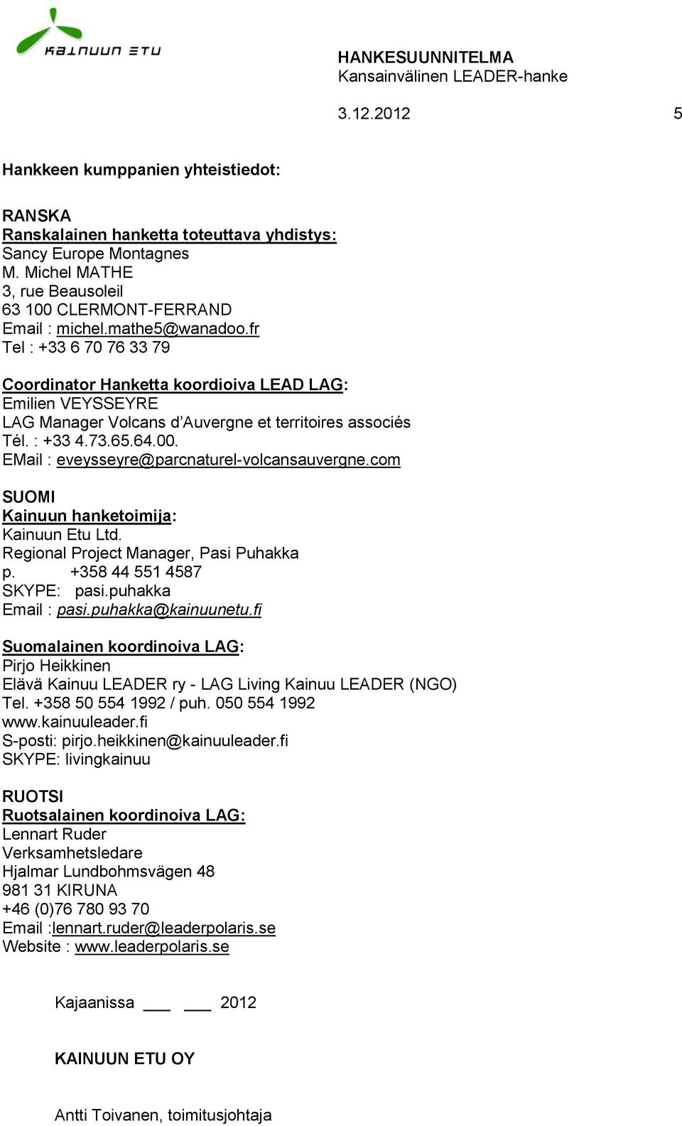 EMail : eveysseyre@parcnaturel-volcansauvergne.com SUOMI Kainuun hanketoimija: Kainuun Etu Ltd. Regional Project Manager, Pasi Puhakka p. +358 44 551 4587 SKYPE: pasi.puhakka Email : pasi.