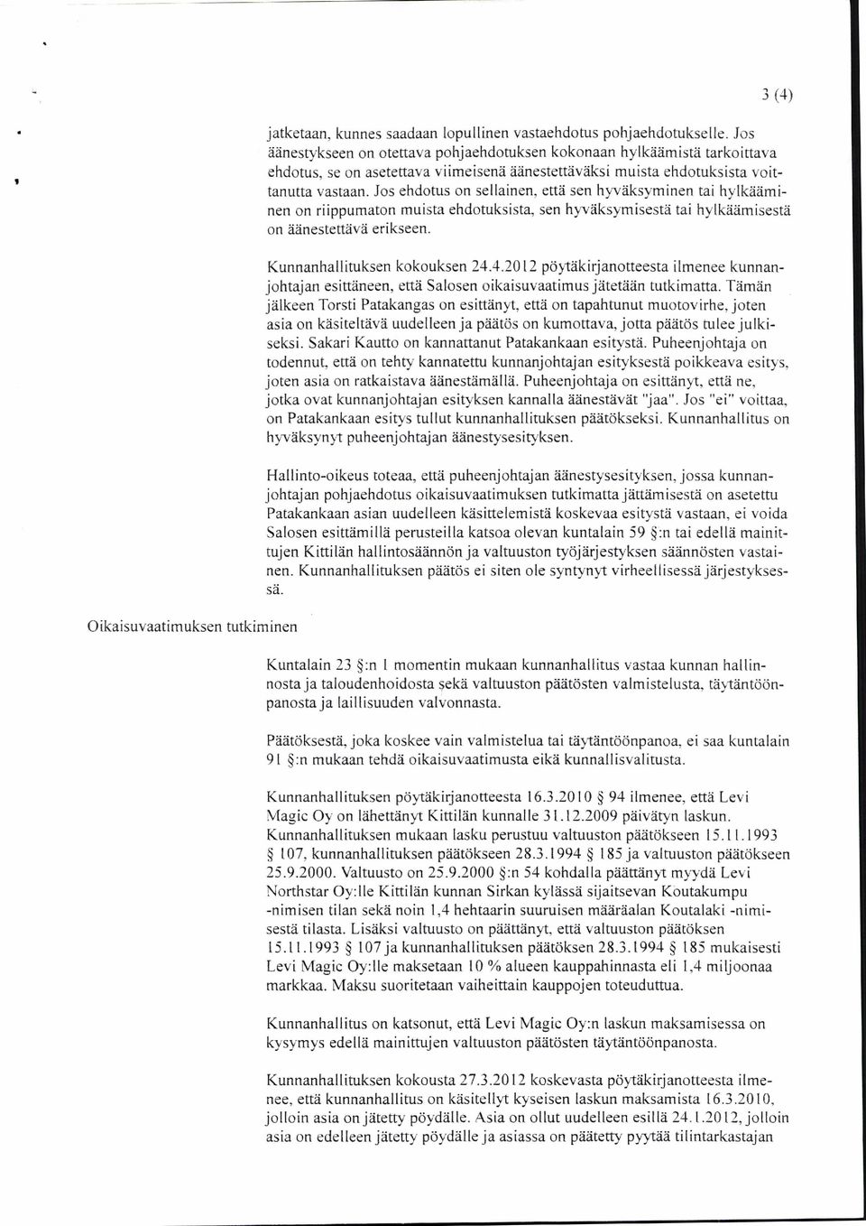 että sen hyväksyminen tai hylkääminen on riippumaton muista ehdotuksista, sen hyväksymisestä tai hylkäämisestä on äänestettävä erikseen. Kunnanhallituksen kokouksen 24.