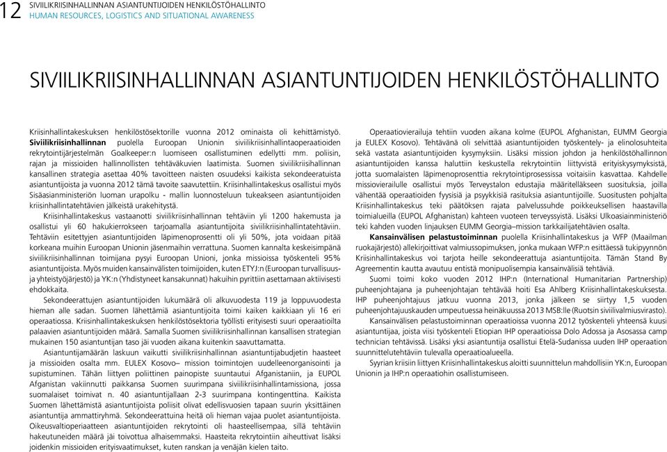 Siviilikriisinhallinnan puolella Euroopan Unionin siviilikriisinhallintaoperaatioiden rekrytointijärjestelmän Goalkeeper:n luomiseen osallistuminen edellytti mm.