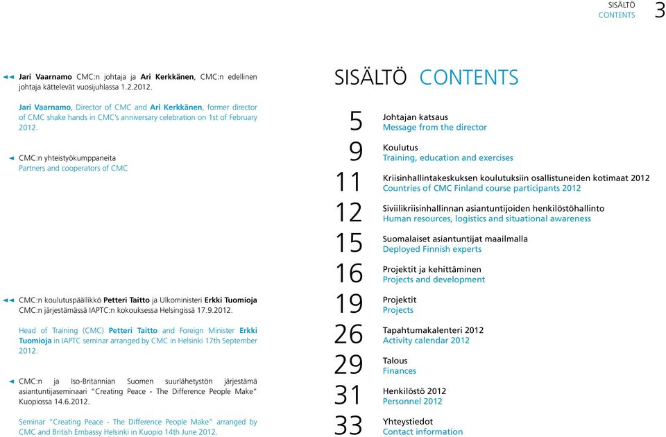 CMC:n yhteistyökumppaneita Partners and cooperators of CMC CMC:n koulutuspäällikkö Petteri Taitto ja Ulkoministeri Erkki Tuomioja CMC:n järjestämässä IAPTC:n kokouksessa Helsingissä 17.9.2012.