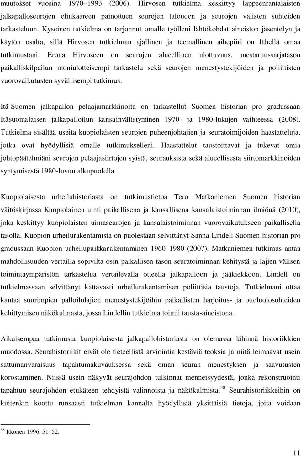 Erona Hirvoseen on seurojen alueellinen ulottuvuus, mestaruussarjatason paikalliskilpailun moniulotteisempi tarkastelu sekä seurojen menestystekijöiden ja poliittisten vuorovaikutusten syvällisempi