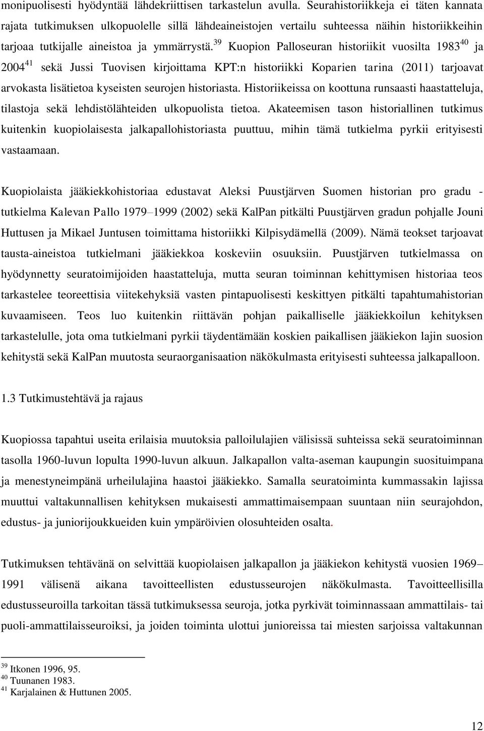 39 Kuopion Palloseuran historiikit vuosilta 1983 40 ja 2004 41 sekä Jussi Tuovisen kirjoittama KPT:n historiikki Koparien tarina (2011) tarjoavat arvokasta lisätietoa kyseisten seurojen historiasta.