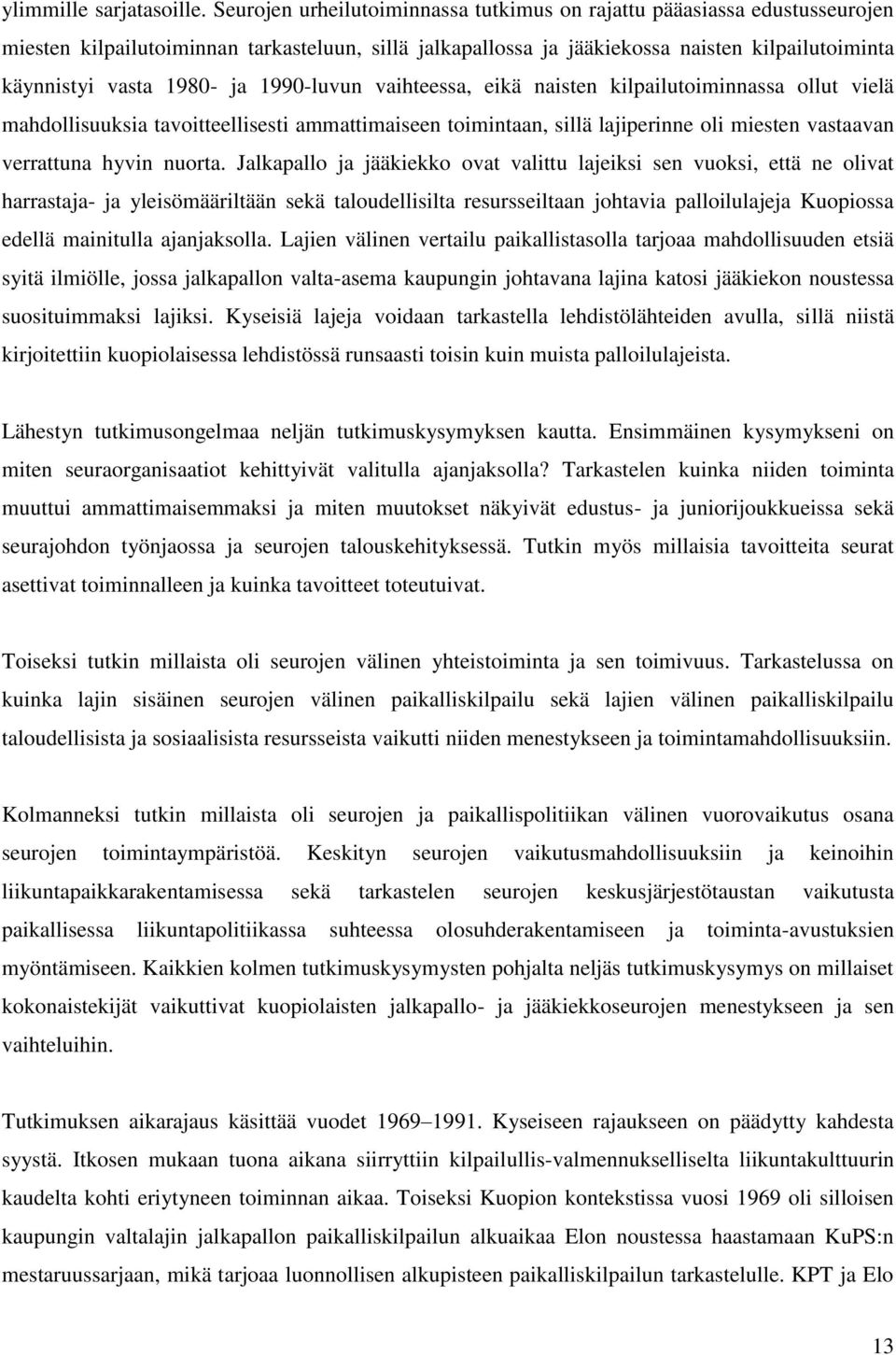 ja 1990-luvun vaihteessa, eikä naisten kilpailutoiminnassa ollut vielä mahdollisuuksia tavoitteellisesti ammattimaiseen toimintaan, sillä lajiperinne oli miesten vastaavan verrattuna hyvin nuorta.