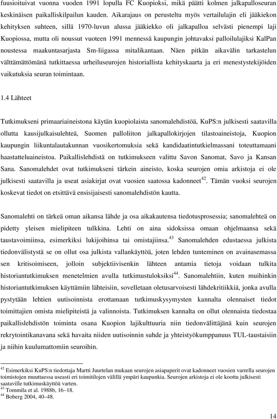 mennessä kaupungin johtavaksi palloilulajiksi KalPan noustessa maakuntasarjasta Sm-liigassa mitalikantaan.