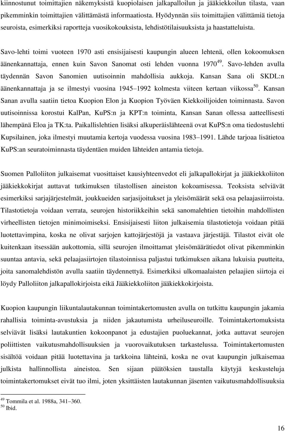 Savo-lehti toimi vuoteen 1970 asti ensisijaisesti kaupungin alueen lehtenä, ollen kokoomuksen äänenkannattaja, ennen kuin Savon Sanomat osti lehden vuonna 1970 49.