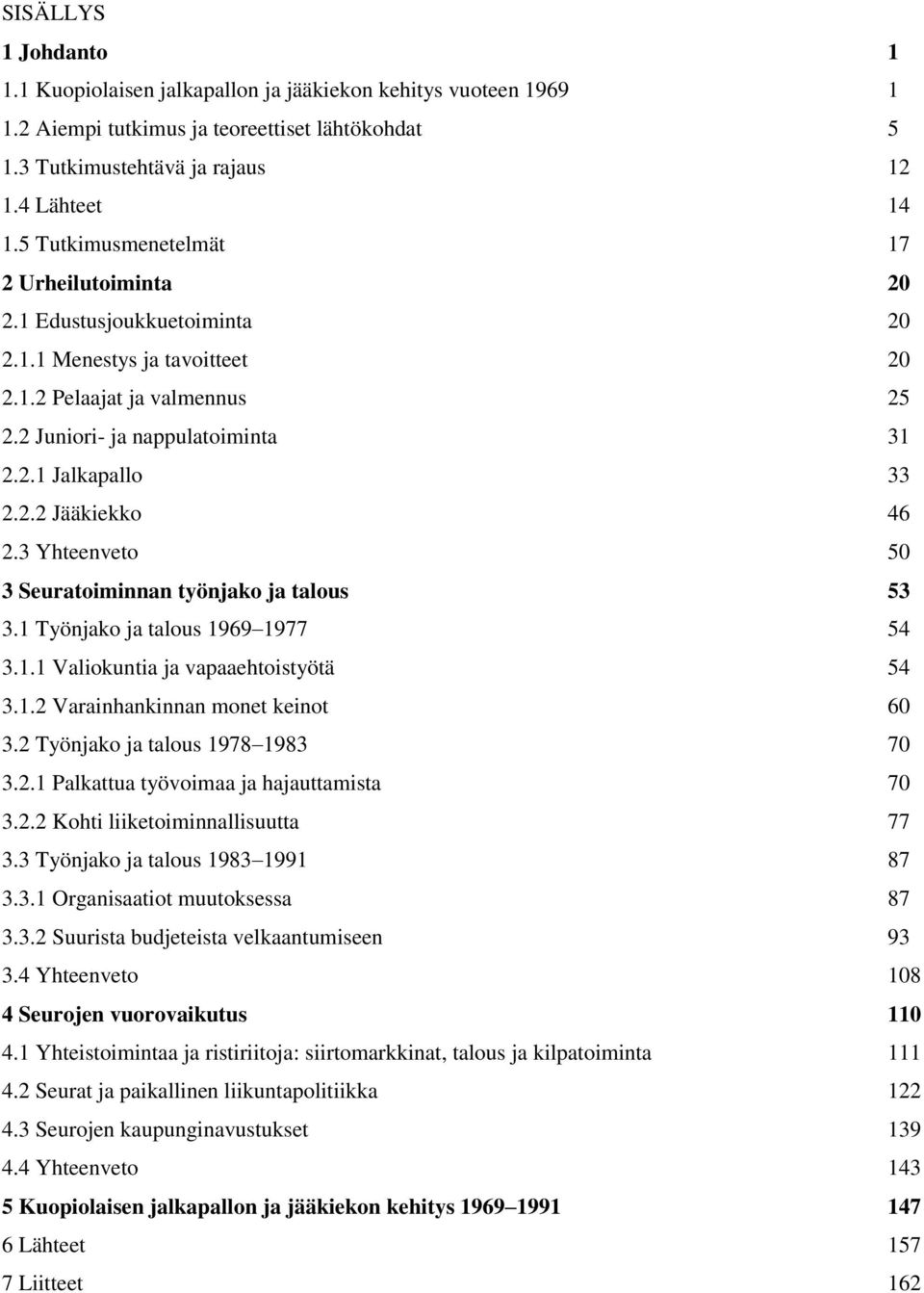 3 Yhteenveto 50 3 Seuratoiminnan työnjako ja talous 53 3.1 Työnjako ja talous 1969 1977 54 3.1.1 Valiokuntia ja vapaaehtoistyötä 54 3.1.2 Varainhankinnan monet keinot 60 3.