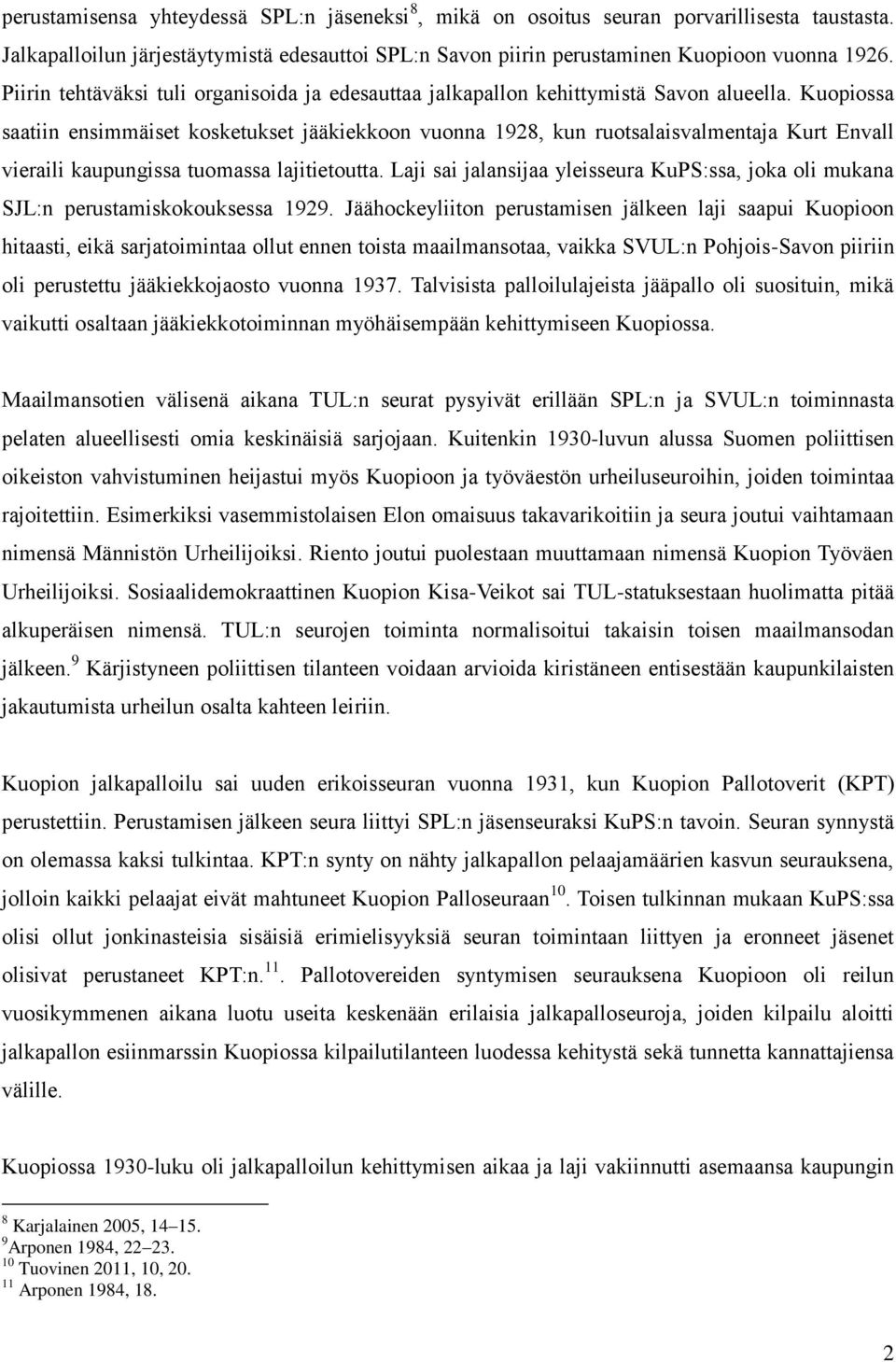 Kuopiossa saatiin ensimmäiset kosketukset jääkiekkoon vuonna 1928, kun ruotsalaisvalmentaja Kurt Envall vieraili kaupungissa tuomassa lajitietoutta.