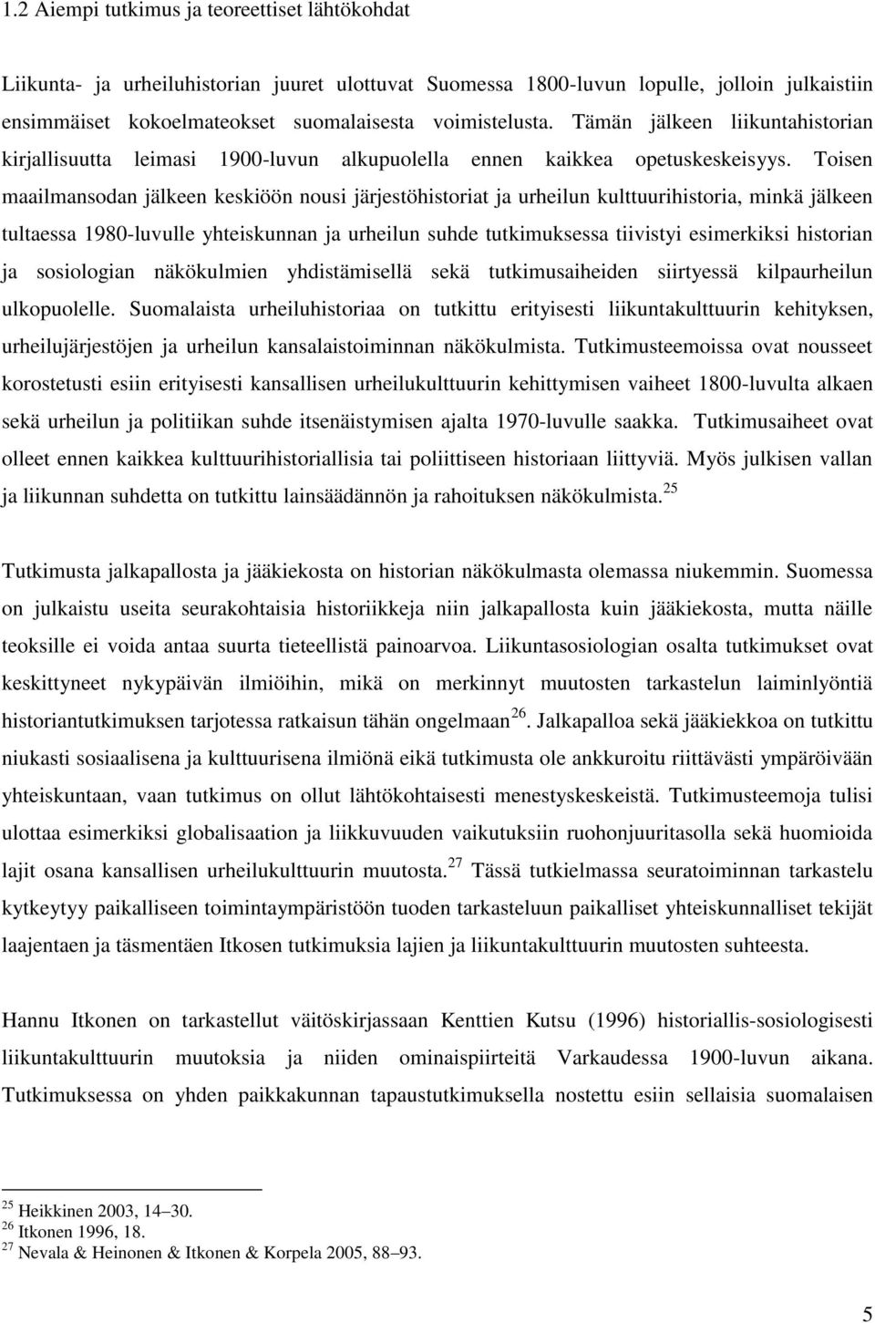 Toisen maailmansodan jälkeen keskiöön nousi järjestöhistoriat ja urheilun kulttuurihistoria, minkä jälkeen tultaessa 1980-luvulle yhteiskunnan ja urheilun suhde tutkimuksessa tiivistyi esimerkiksi