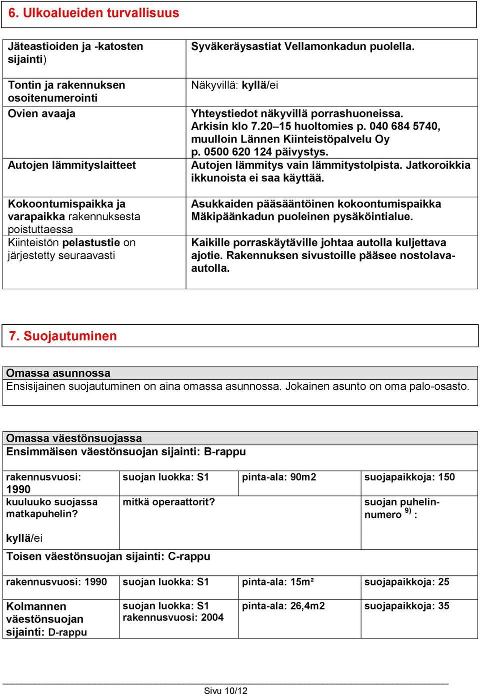 040 684 5740, muulloin Lännen Kiinteistöpalvelu Oy p. 0500 620 124 päivystys. Autojen lämmitys vain lämmitystolpista. Jatkoroikkia ikkunoista ei saa käyttää.