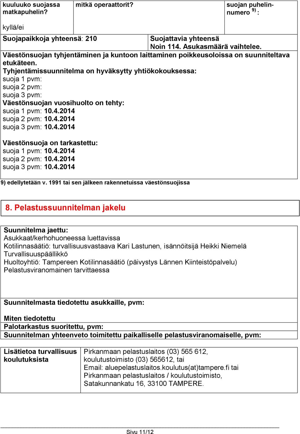 Tyhjentämissuunnitelma on hyväksytty yhtiökokouksessa: suoja 1 pvm: suoja 2 pvm: suoja 3 pvm: Väestönsuojan vuosihuolto on tehty: suoja 1 pvm: 10.4.2014 suoja 2 pvm: 10.4.2014 suoja 3 pvm: 10.4.2014 Väestönsuoja on tarkastettu: suoja 1 pvm: 10.