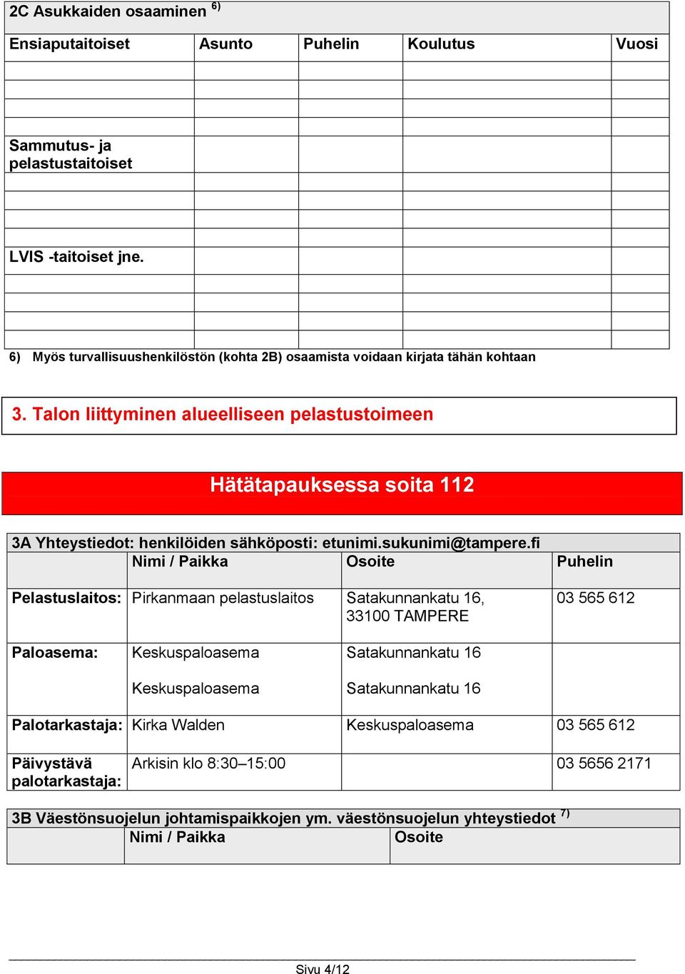 Talon liittyminen alueelliseen pelastustoimeen Hätätapauksessa soita 112 3A Yhteystiedot: henkilöiden sähköposti: etunimi.sukunimi@tampere.