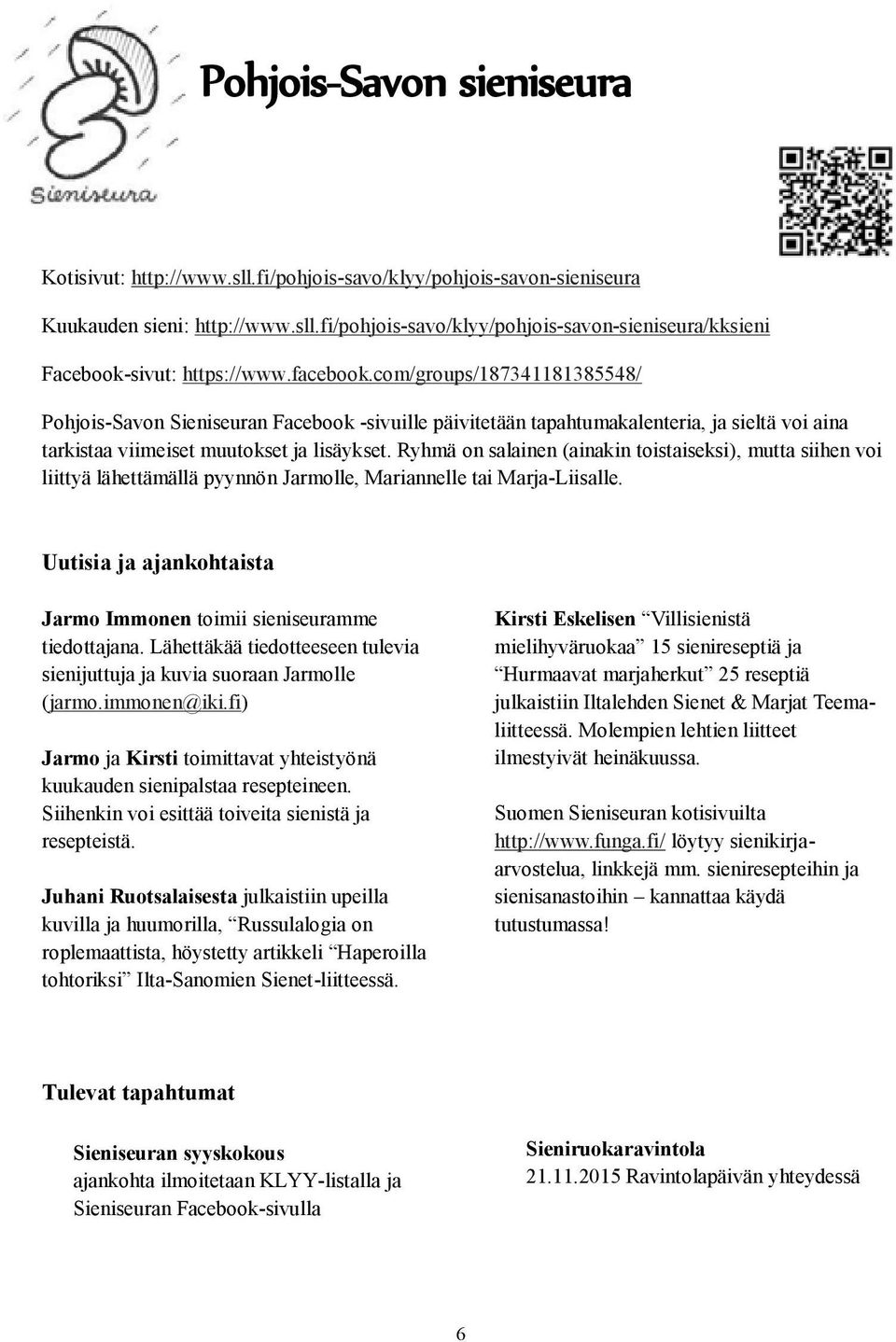 Ryhmä on salainen (ainakin toistaiseksi), mutta siihen voi liittyä lähettämällä pyynnön Jarmolle, Mariannelle tai Marja-Liisalle.