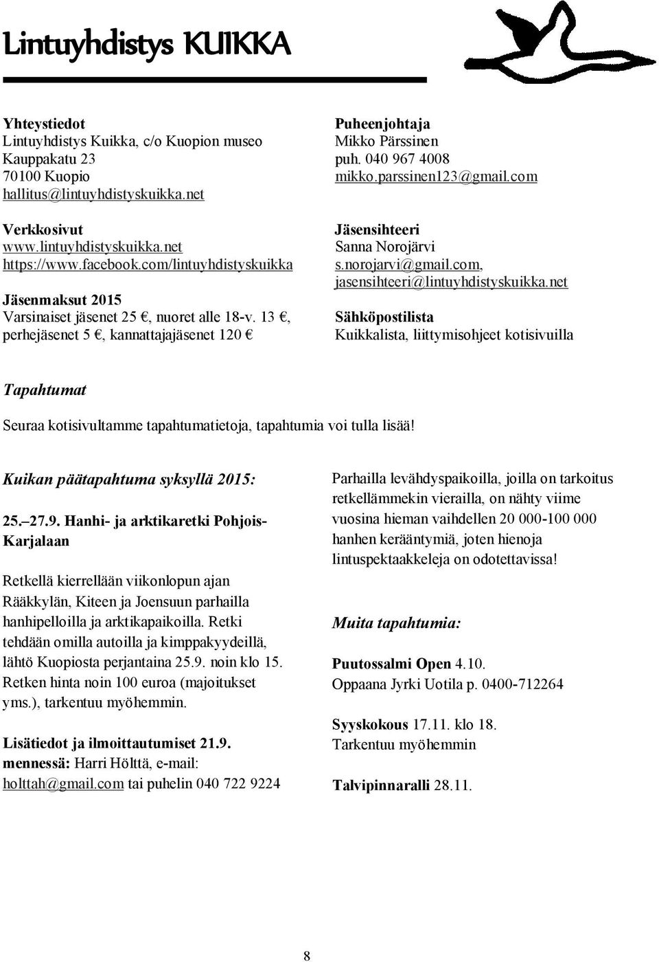 13, perhejäsenet 5, kannattajajäsenet 120 Jäsensihteeri Sanna Norojärvi s.norojarvi@gmail.com, jasensihteeri@lintuyhdistyskuikka.