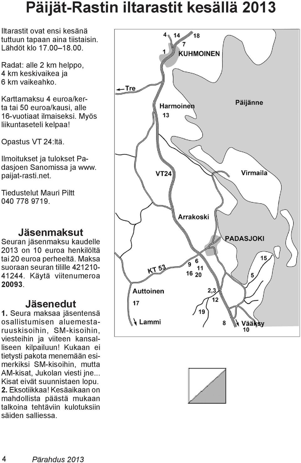 Tiedustelut Mauri Piltt 040 778 9719. Jäsenmaksut Seuran jäsenmaksu kaudelle 2013 on 10 euroa henkilöltä tai 20 euroa perheeltä. Maksa suoraan seuran tilille 421210-41244. Käytä viitenumeroa 20093.