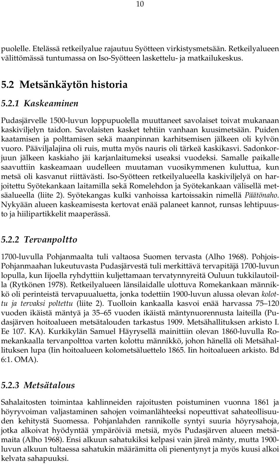 Puiden kaatamisen ja polttamisen sekä maanpinnan karhitsemisen jälkeen oli kylvön vuoro. Pääviljalajina oli ruis, mutta myös nauris oli tärkeä kaskikasvi.