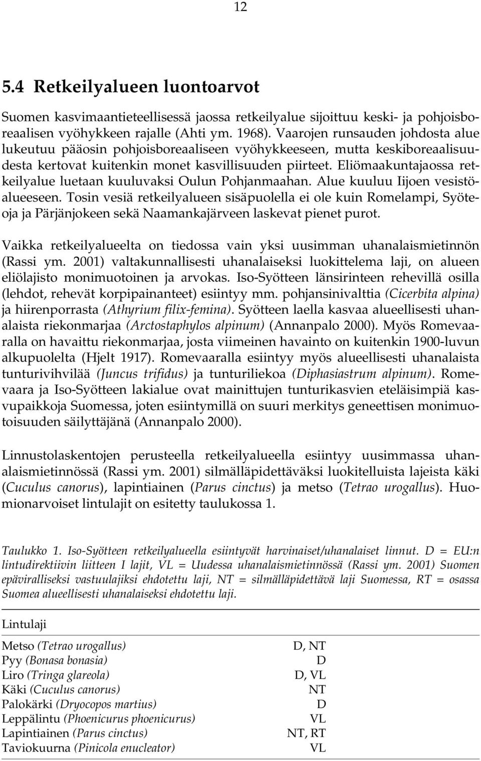 Eliömaakuntajaossa retkeilyalue luetaan kuuluvaksi Oulun Pohjanmaahan. Alue kuuluu Iijoen vesistöalueeseen.