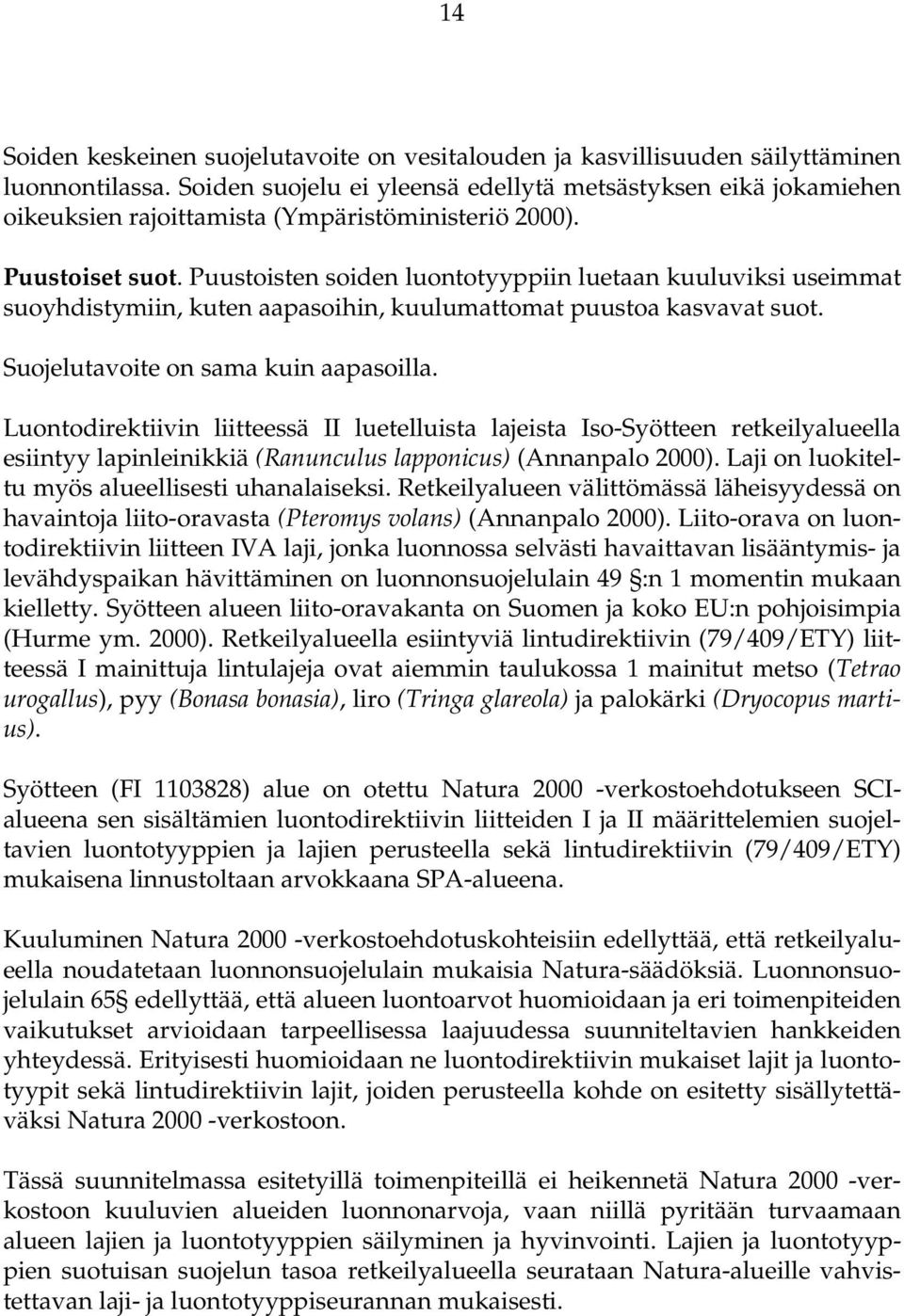 Puustoisten soiden luontotyyppiin luetaan kuuluviksi useimmat suoyhdistymiin, kuten aapasoihin, kuulumattomat puustoa kasvavat suot. Suojelutavoite on sama kuin aapasoilla.