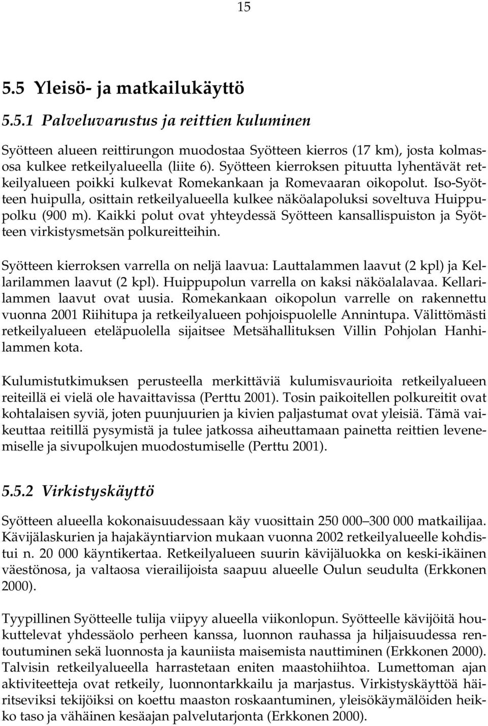 Iso-Syötteen huipulla, osittain retkeilyalueella kulkee näköalapoluksi soveltuva Huippupolku (900 m).