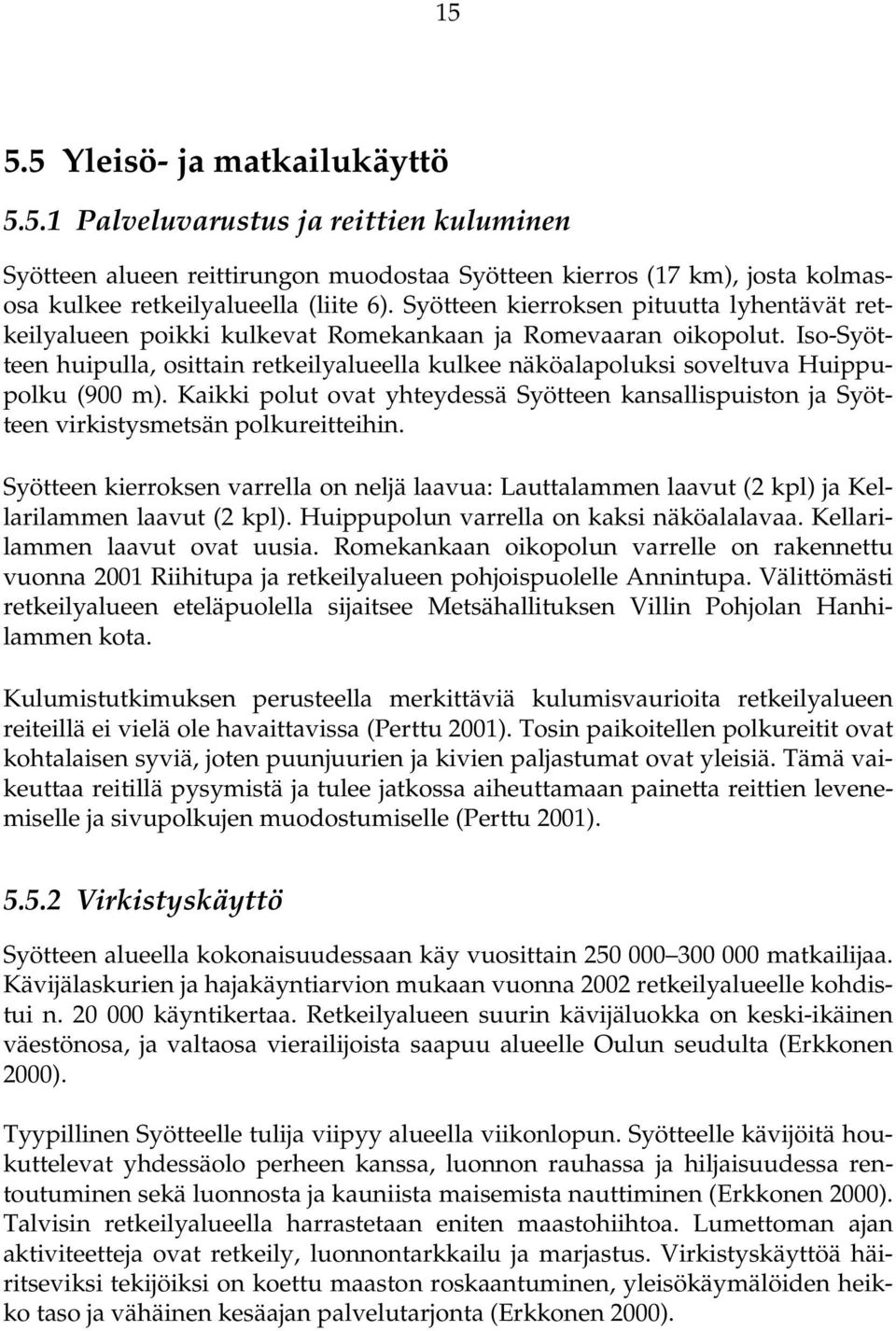 Iso-Syötteen huipulla, osittain retkeilyalueella kulkee näköalapoluksi soveltuva Huippupolku (900 m).