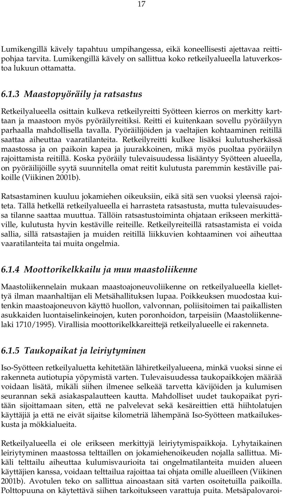 Retkeilyreitti kulkee lisäksi kulutusherkässä maastossa ja on paikoin kapea ja juurakkoinen, mikä myös puoltaa pyöräilyn rajoittamista reitillä.