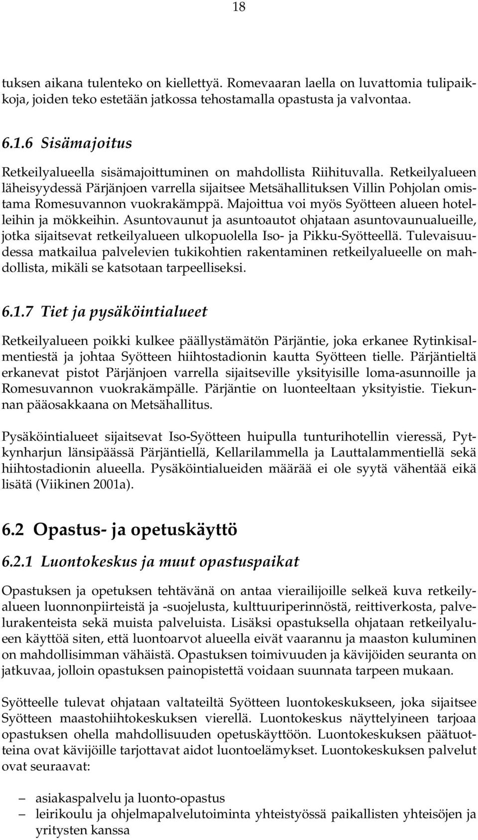 Asuntovaunut ja asuntoautot ohjataan asuntovaunualueille, jotka sijaitsevat retkeilyalueen ulkopuolella Iso- ja Pikku-Syötteellä.