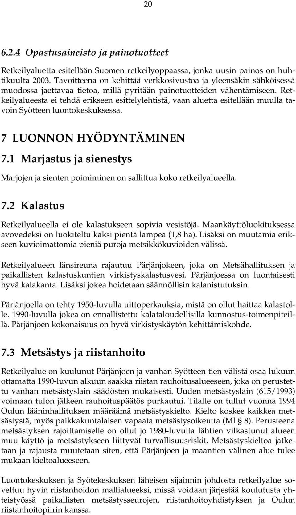 Retkeilyalueesta ei tehdä erikseen esittelylehtistä, vaan aluetta esitellään muulla tavoin Syötteen luontokeskuksessa. 7 LUONNON HYÖDYNTÄMINEN 7.