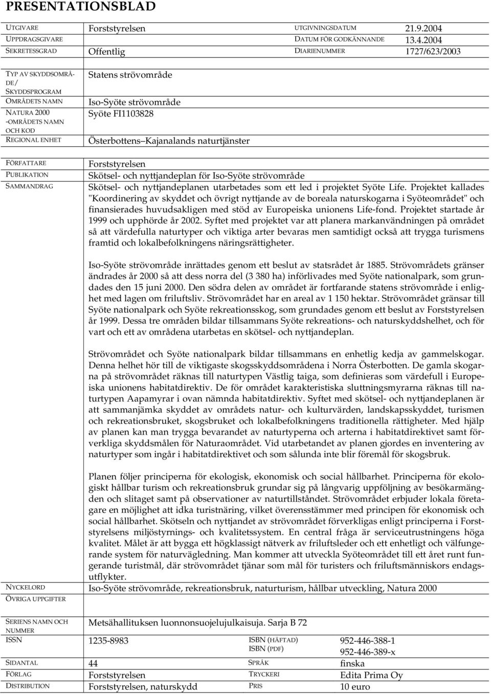 2004 SEKRETESSGRAD Offentlig DIARIENUMMER 1727/623/2003 TYP AV SKYDDSOMRÅ- DE/ SKYDDSPROGRAM OMRÅDETS NAMN NATURA 2000 -OMRÅDETS NAMN OCH KOD REGIONAL ENHET FÖRFATTARE PUBLIKATION SAMMANDRAG Statens