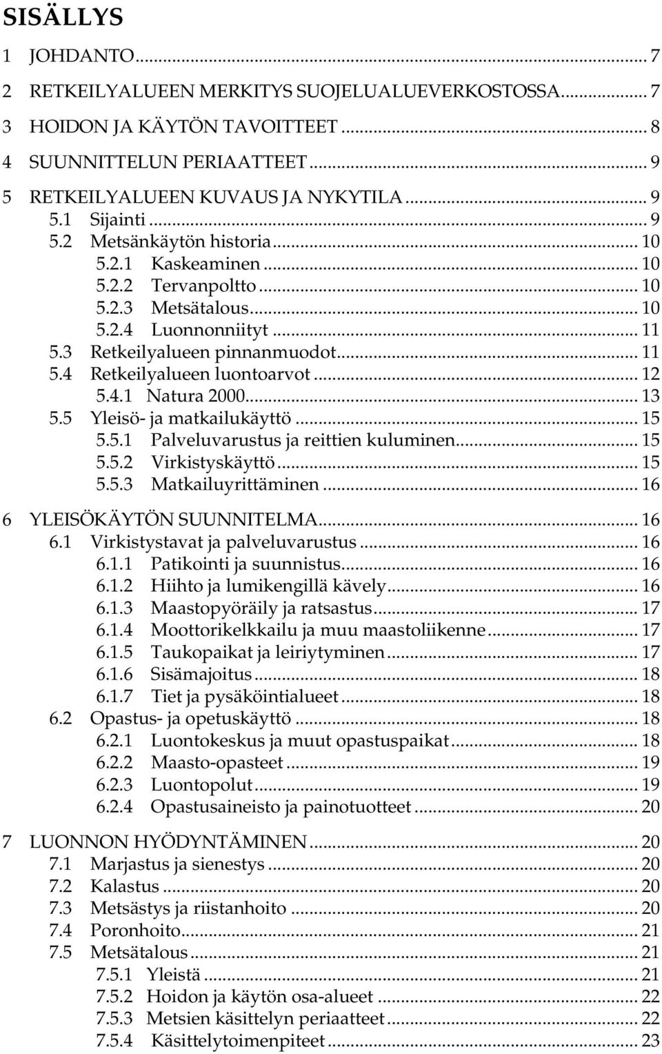 .. 12 5.4.1 Natura 2000... 13 5.5 Yleisö- ja matkailukäyttö... 15 5.5.1 Palveluvarustus ja reittien kuluminen... 15 5.5.2 Virkistyskäyttö... 15 5.5.3 Matkailuyrittäminen.