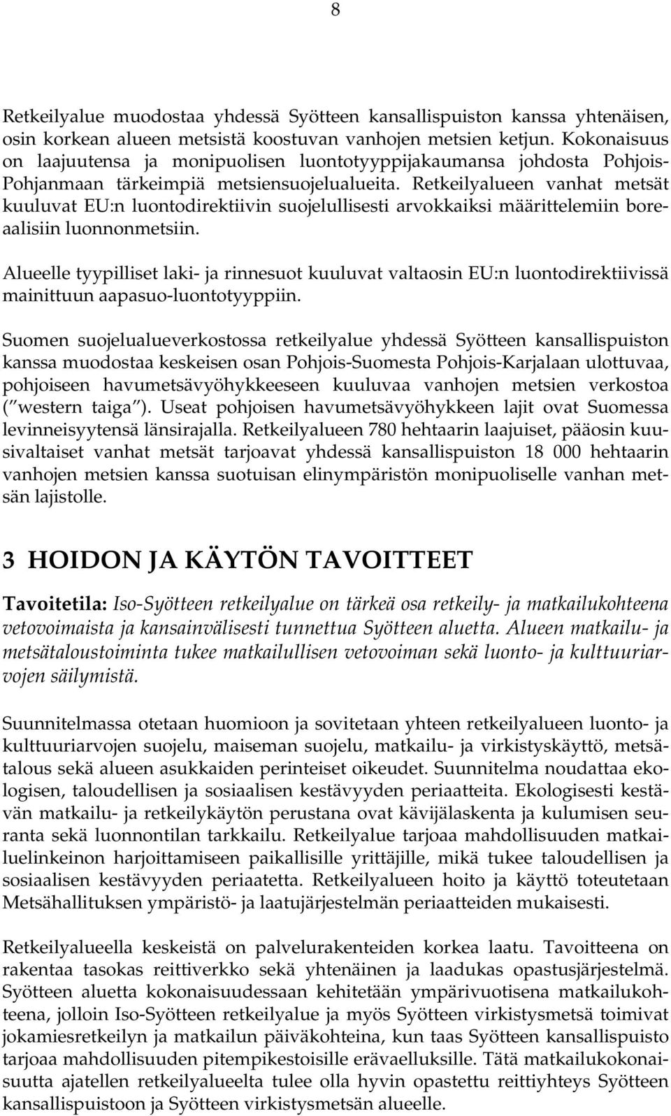 Retkeilyalueen vanhat metsät kuuluvat EU:n luontodirektiivin suojelullisesti arvokkaiksi määrittelemiin boreaalisiin luonnonmetsiin.