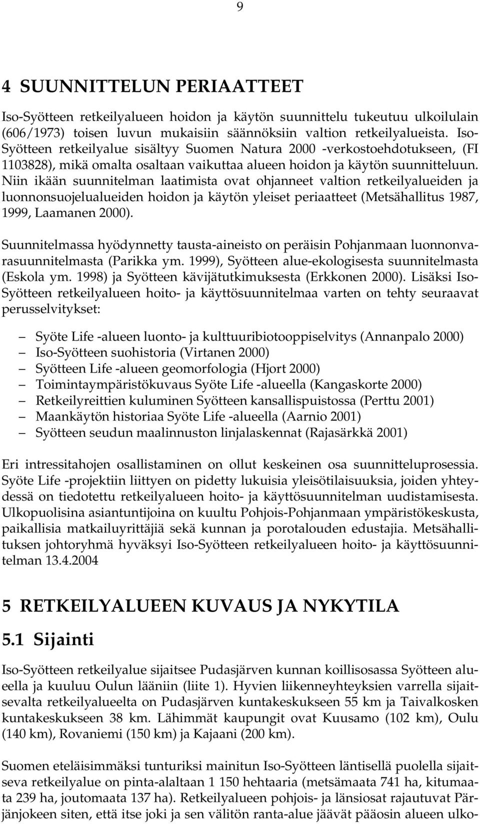 Niin ikään suunnitelman laatimista ovat ohjanneet valtion retkeilyalueiden ja luonnonsuojelualueiden hoidon ja käytön yleiset periaatteet (Metsähallitus 1987, 1999, Laamanen 2000).