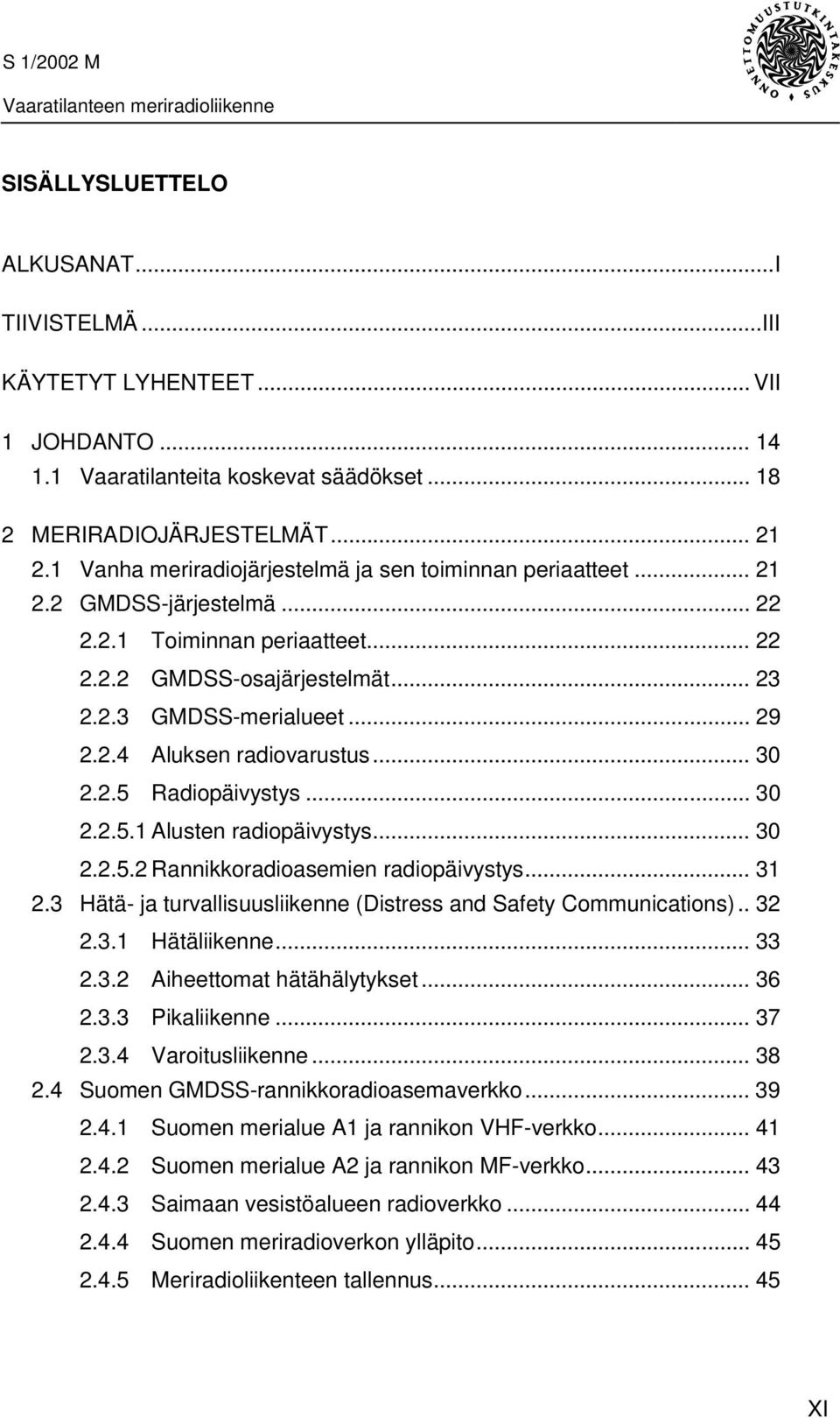 .. 30 2.2.5 Radiopäivystys... 30 2.2.5.1 Alusten radiopäivystys... 30 2.2.5.2 Rannikkoradioasemien radiopäivystys... 31 2.3 Hätä- ja turvallisuusliikenne (Distress and Safety Communications).. 32 2.3.1 Hätäliikenne.