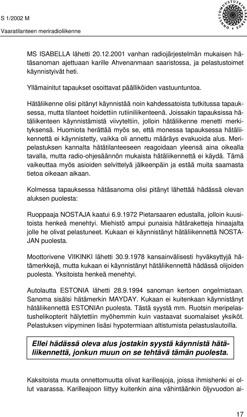 Joissakin tapauksissa hätäliikenteen käynnistämistä viivyteltiin, jolloin hätäliikenne menetti merkityksensä.