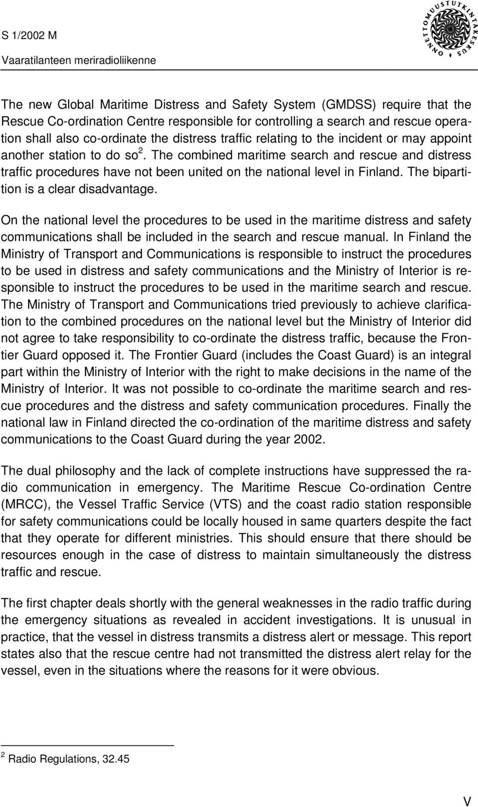 The combined maritime search and rescue and distress traffic procedures have not been united on the national level in Finland. The bipartition is a clear disadvantage.