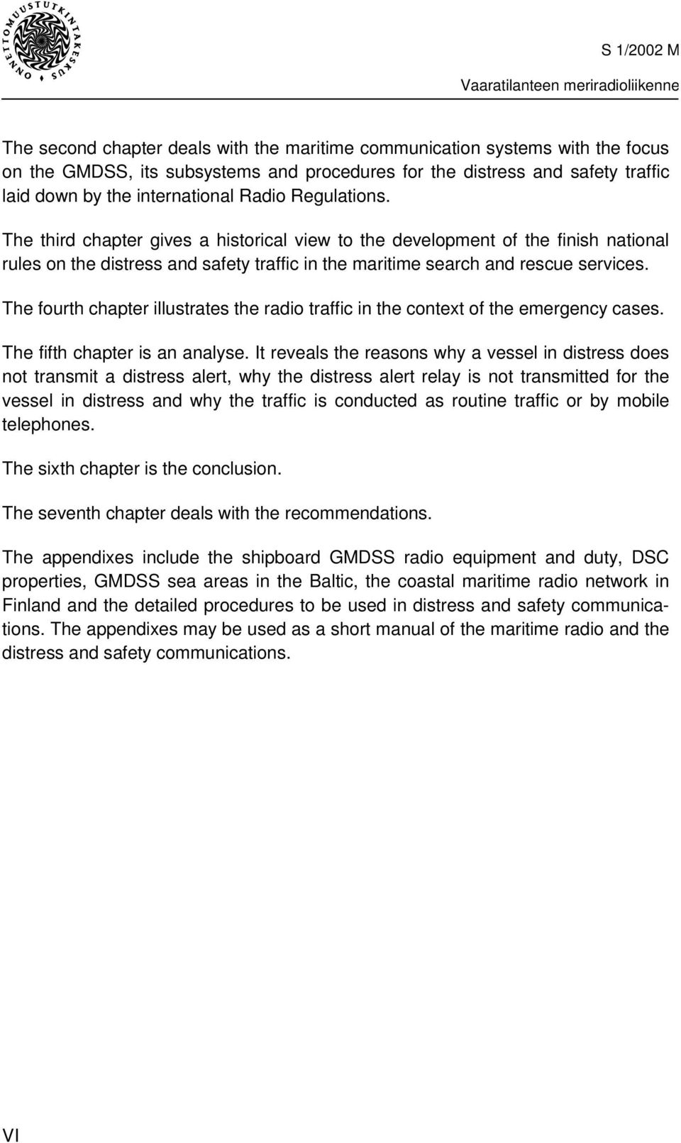 The fourth chapter illustrates the radio traffic in the context of the emergency cases. The fifth chapter is an analyse.