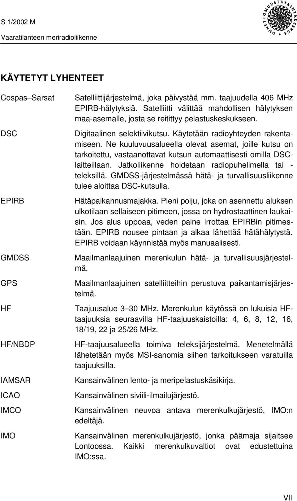 Ne kuuluvuusalueella olevat asemat, joille kutsu on tarkoitettu, vastaanottavat kutsun automaattisesti omilla DSClaitteillaan. Jatkoliikenne hoidetaan radiopuhelimella tai - teleksillä.