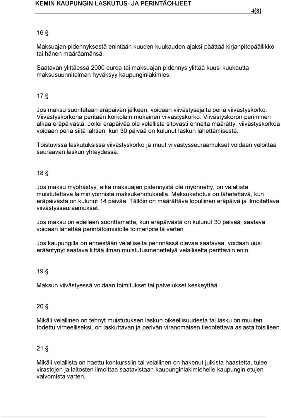 17 Jos maksu suoritetaan eräpäivän jälkeen, voidaan viivästysajalta periä viivästyskorko. Viivästyskorkona peritään korkolain mukainen viivästyskorko. Viivästyskoron periminen alkaa eräpäivästä.