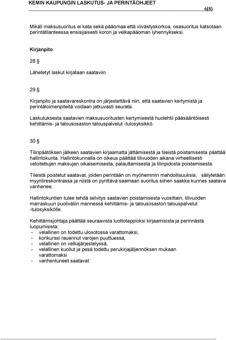 Laskutuksesta saatavien maksusuoritusten kertymisestä huolehtii pääsääntöisesti kehittämis- ja talousosaston talouspalvelut -tulosyksikkö.