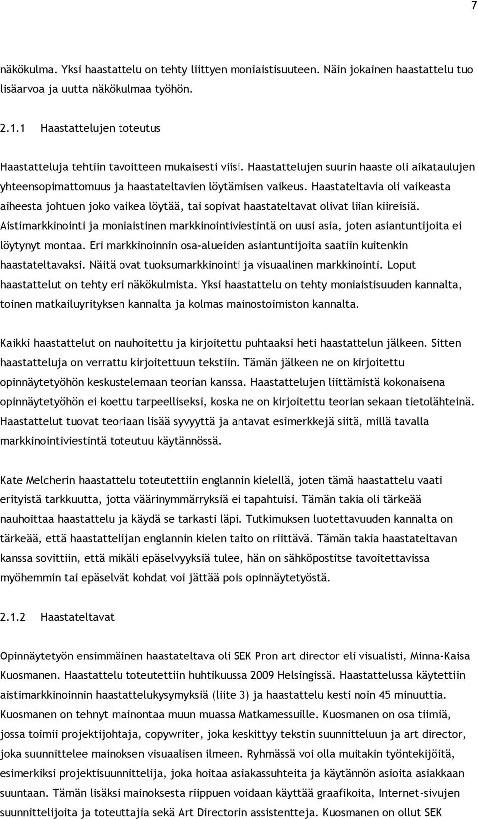 Haastateltavia oli vaikeasta aiheesta johtuen joko vaikea löytää, tai sopivat haastateltavat olivat liian kiireisiä.