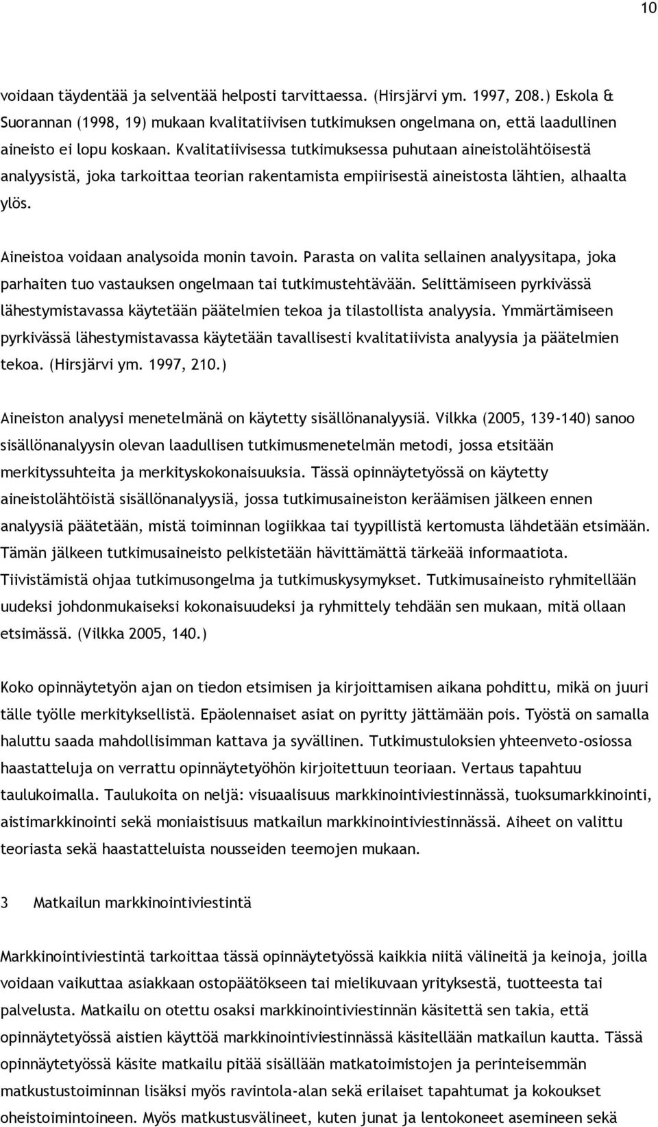 Kvalitatiivisessa tutkimuksessa puhutaan aineistolähtöisestä analyysistä, joka tarkoittaa teorian rakentamista empiirisestä aineistosta lähtien, alhaalta ylös.