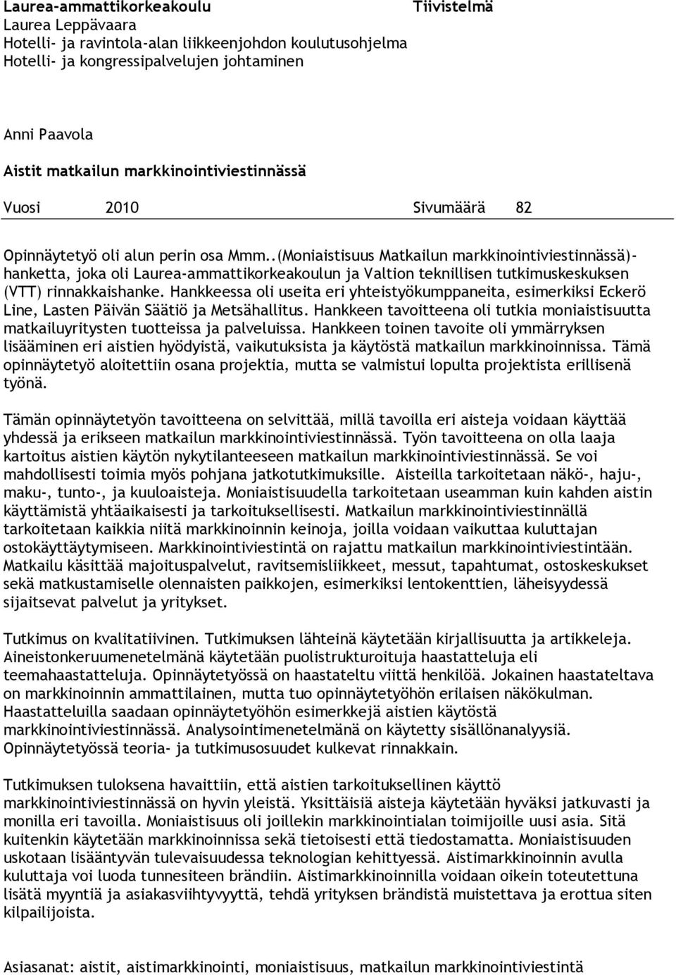 .(Moniaistisuus Matkailun markkinointiviestinnässä)- hanketta, joka oli Laurea-ammattikorkeakoulun ja Valtion teknillisen tutkimuskeskuksen (VTT) rinnakkaishanke.