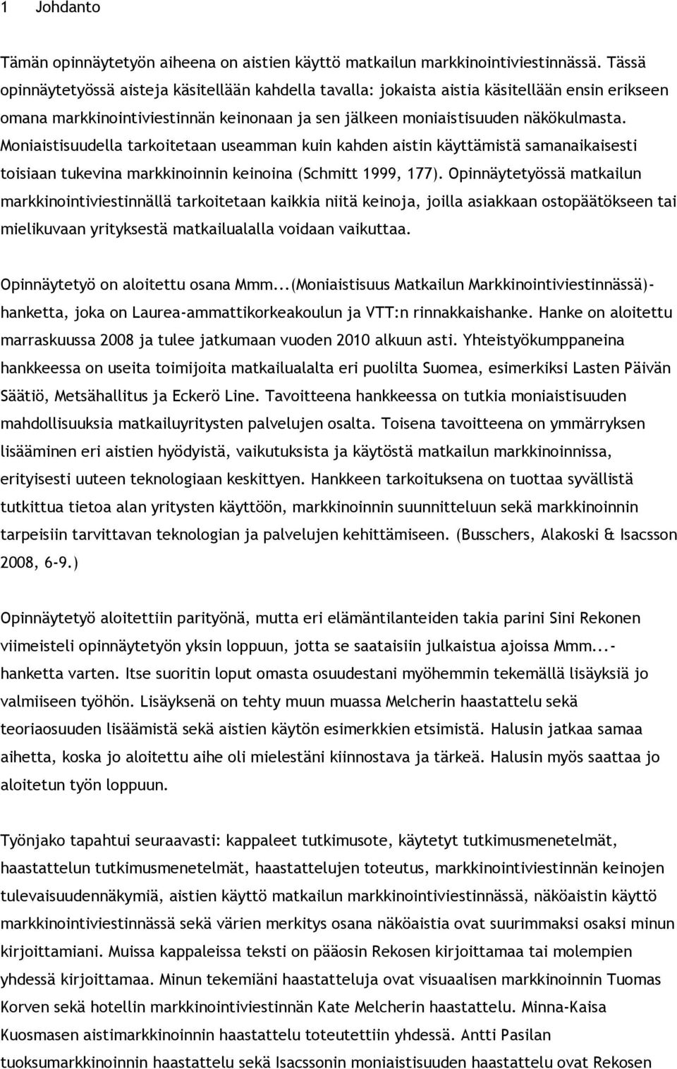 Moniaistisuudella tarkoitetaan useamman kuin kahden aistin käyttämistä samanaikaisesti toisiaan tukevina markkinoinnin keinoina (Schmitt 1999, 177).