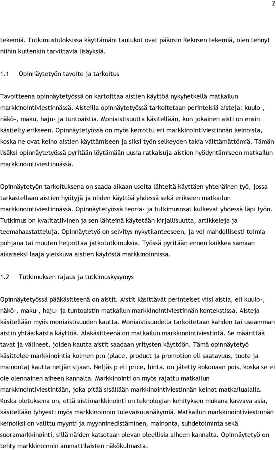 Aisteilla opinnäytetyössä tarkoitetaan perinteisiä aisteja: kuulo-, näkö-, maku, haju- ja tuntoaistia. Moniaistisuutta käsitellään, kun jokainen aisti on ensin käsitelty erikseen.