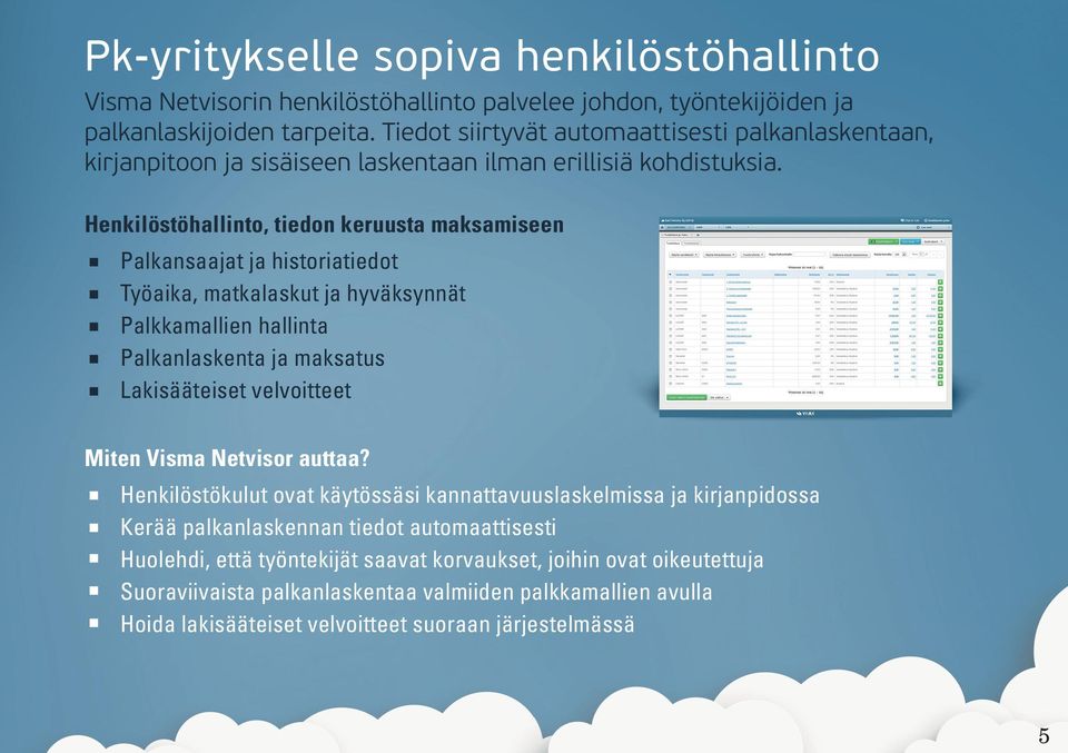 Henkilöstöhallinto, tiedon keruusta maksamiseen Palkansaajat ja historiatiedot Työaika, matkalaskut ja hyväksynnät Palkkamallien hallinta Palkanlaskenta ja maksatus Lakisääteiset velvoitteet Miten