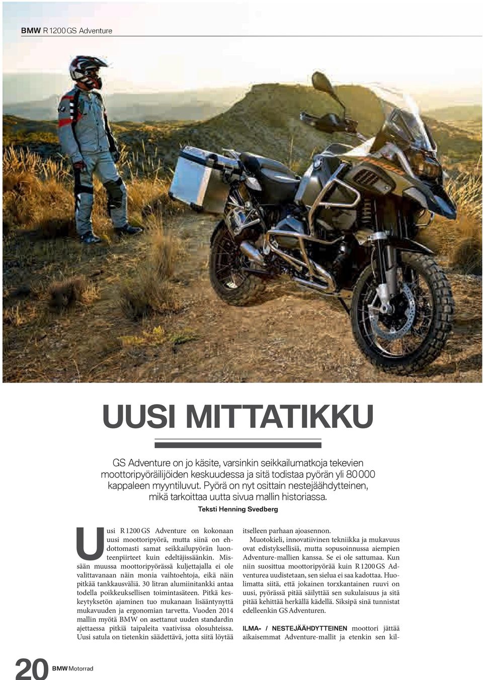 Teksti Henning Svedberg Uusi R 1200 GS Adventure on kokonaan uusi moottoripyörä, mutta siinä on ehdottomasti samat seikkailupyörän luonteenpiirteet kuin edeltäjissäänkin.